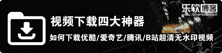 视频下载四大神器—如何下载优酷／爱奇艺／腾讯／B站超清无水印视频