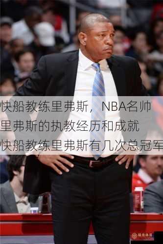 快船教练里弗斯，NBA名帅里弗斯的执教经历和成就  快船教练里弗斯有几次总冠军