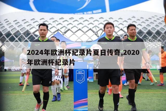 2024年欧洲杯纪录片夏日传奇,2020年欧洲杯纪录片