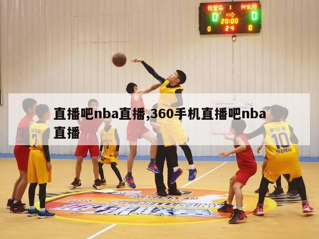 直播吧nba直播,360手机直播吧nba直播