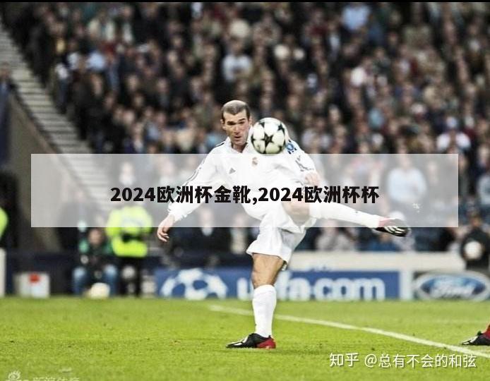 2024欧洲杯金靴,2024欧洲杯杯