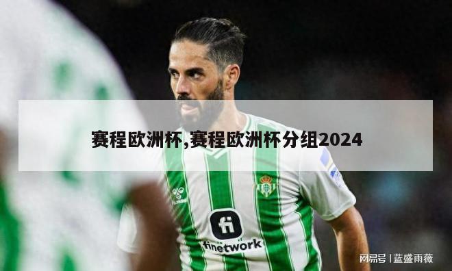 赛程欧洲杯,赛程欧洲杯分组2024