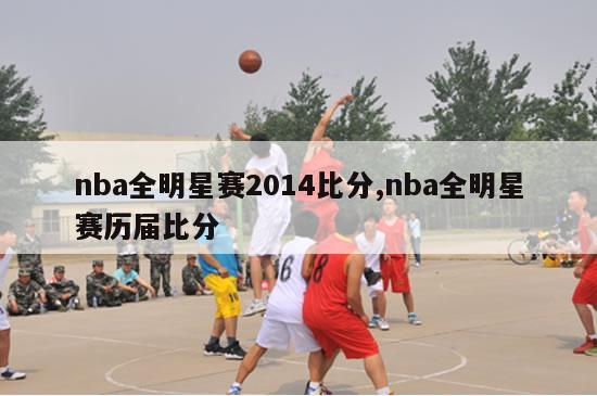 nba全明星赛2014比分,nba全明星赛历届比分