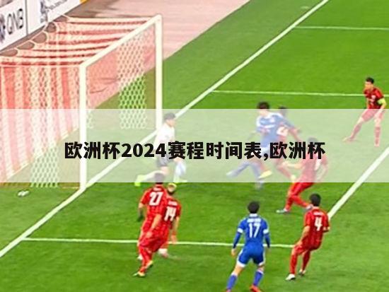 欧洲杯2024赛程时间表,欧洲杯