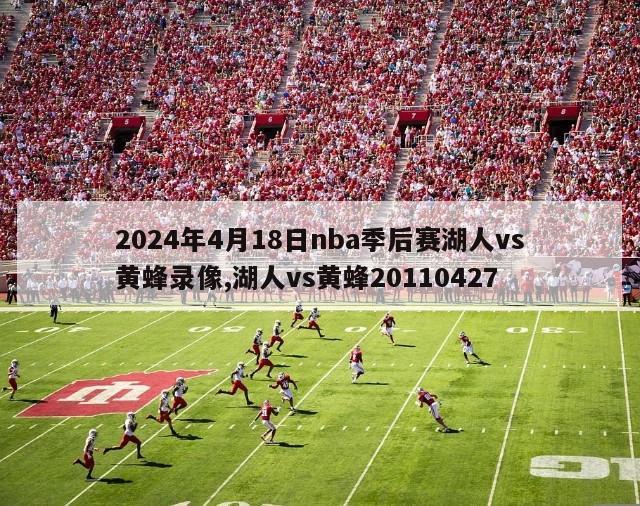 2024年4月18日nba季后赛湖人vs黄蜂录像,湖人vs黄蜂20110427