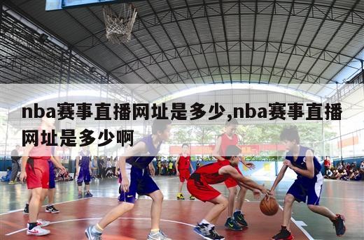 nba赛事直播网址是多少,nba赛事直播网址是多少啊