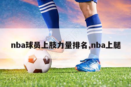 nba球员上肢力量排名,nba上腿