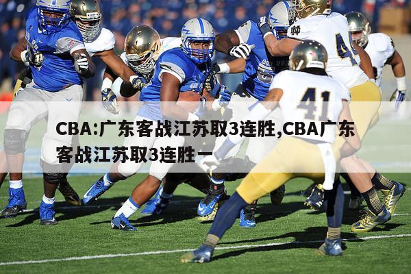 CBA:广东客战江苏取3连胜,CBA广东客战江苏取3连胜一