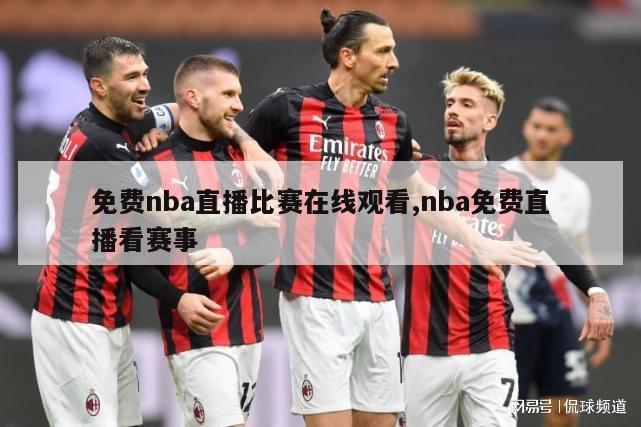 免费nba直播比赛在线观看,nba免费直播看赛事