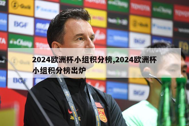 2024欧洲杯小组积分榜,2024欧洲杯小组积分榜出炉