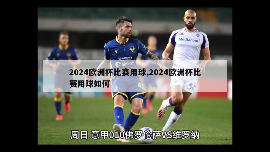 2024欧洲杯比赛用球,2024欧洲杯比赛用球如何